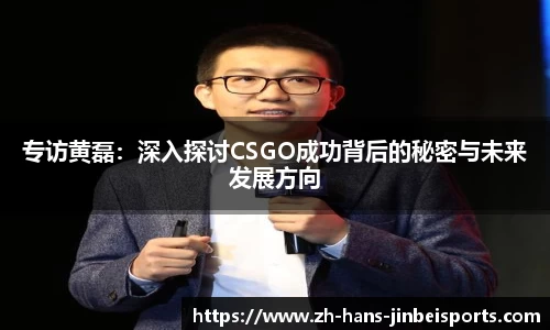 专访黄磊：深入探讨CSGO成功背后的秘密与未来发展方向